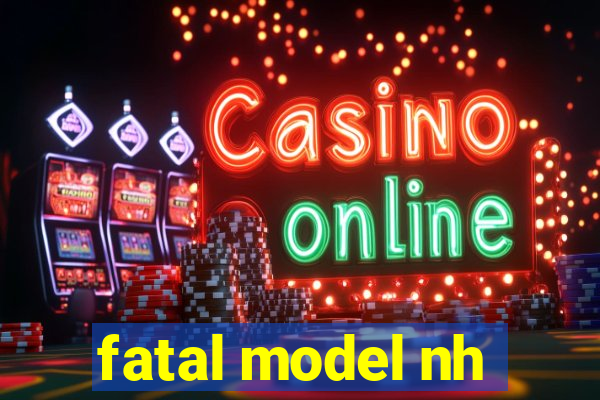 fatal model nh